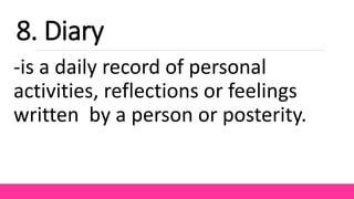-is a daily record of personal
activities, reflections or feelings
written by a person or posterity.
8. Diary
 