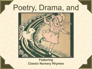 Poetry, Drama, and
Prose
Featuring
Classic Nursery Rhymes
 