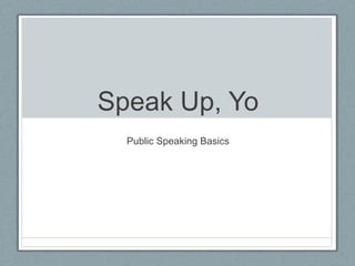 Speak Up, Yo Public Speaking Basics 