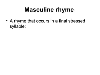 Masculine rhyme
• A rhyme that occurs in a final stressed
syllable:
 
