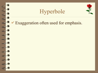 Hyperbole
 Exaggeration often used for emphasis.
 