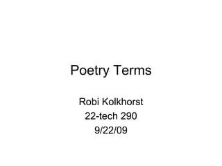 Poetry Terms Robi Kolkhorst 22-tech 290 9/22/09 