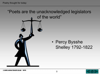 0 “Poets are the unacknowledged legislators of the world” Percy Bysshe Shelley 1792-1822 
