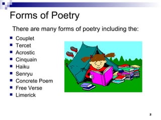 2
Forms of Poetry
 Couplet
 Tercet
 Acrostic
 Cinquain
 Haiku
 Senryu
 Concrete Poem
 Free Verse
 Limerick
There ...
