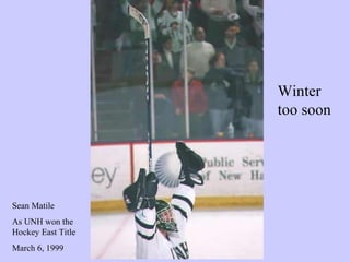 Winter too soon Sean Matile As UNH won the Hockey East Title March 6, 1999 