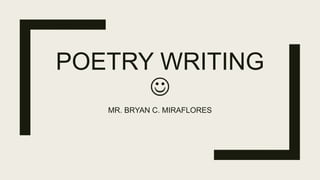 POETRY WRITING

MR. BRYAN C. MIRAFLORES
 