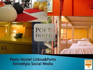 Poets Hostel Lisboa&Porto
Estratégia Social Media
 