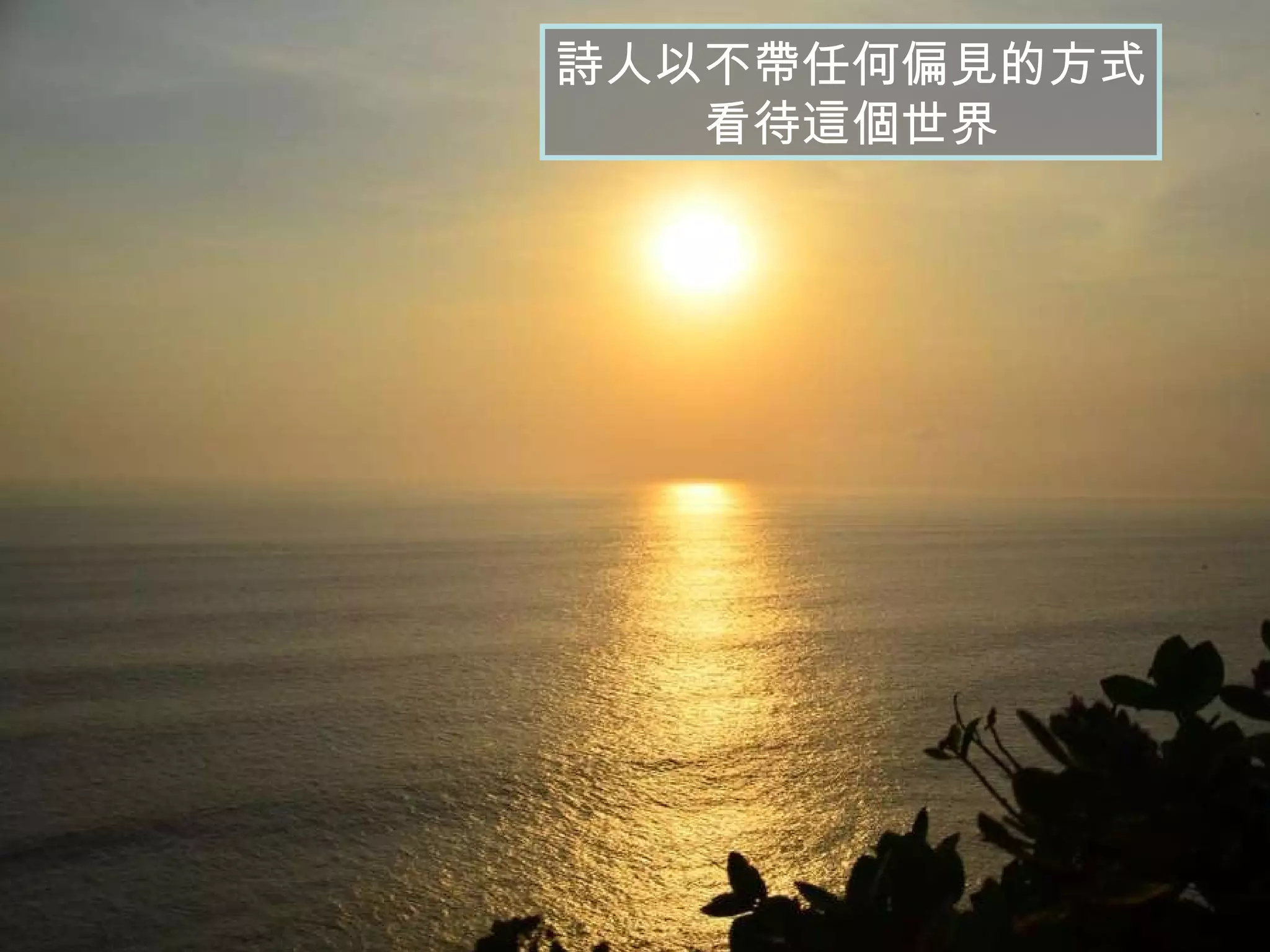 詩人以不帶任何偏見的方式 看待這個世界 