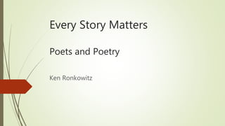 Every Story Matters
Poets and Poetry
Ken Ronkowitz
 