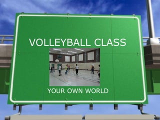 VOLLEYBALL CLASS YOUR OWN WORLD 