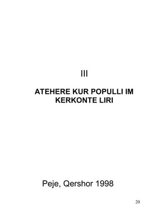 20
III
ATEHERE KUR POPULLI IM
KERKONTE LIRI
Peje, Qershor 1998
 