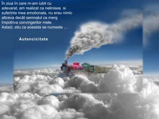 Înziuaîn care m-am iubit cu adevarat, am realizat ca neliniseasisuferinta mea emotionala, nu eraunimicaltcevadecâtsemnalul ca mergîmpotrivaconvingerilormele.Astazi, stiu ca aceasta se numeste …Autencicitate