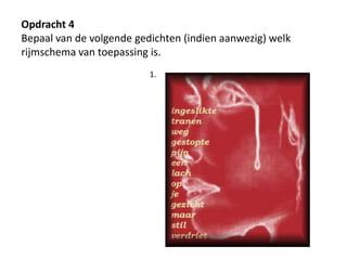 Opdracht 4Bepaal van de volgende gedichten (indien aanwezig) welk rijmschema van toepassing is.1.
