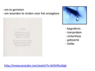  om te genieten- om woorden te vinden voor het onzegbare						        - begrafenis                                   - toespraken                                   - sinterklaas                                    - geboorte		        - liefdehttp://www.youtube.com/watch?v=bi5tH9uJ6gk
