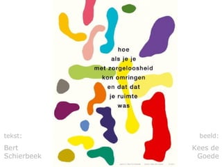 tekst: 
Bert 
Schierbeek 
beeld: 
Kees de 
Goede 
 