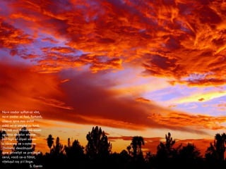 Nu-n zadar suflat-ai vînt, nu-n zadar ai fost, furtună, cineva spre nou avînt ochii mi-a umplut cu lună. Nu mă mai frămîntă-acum spaima stelelor eterne. Îndrăgii al clipei scrum şi tăcerea ce s-aşterne. Zîmbetul descătuşat spre privelişti se prelinge: cerul, vacă ce-a fătat, viţeluşul roş şi-l linge. S.  Esenin 