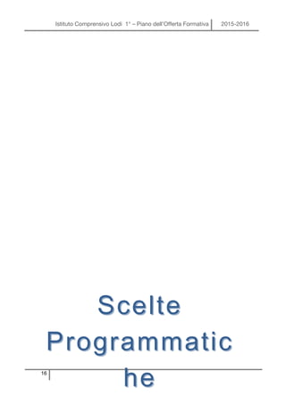 Istituto Comprensivo Lodi 1° – Piano dell’Offerta Formativa 2015-2016
16
ScelteScelte
ProgrammaticProgrammatic
hehe
 