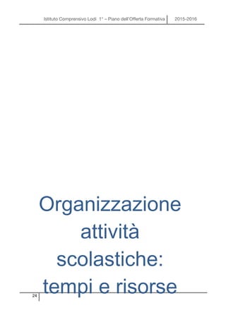Istituto Comprensivo Lodi 1° – Piano dell’Offerta Formativa 2015-2016
24
Organizzazione
attività
scolastiche:
tempi e risorse
 