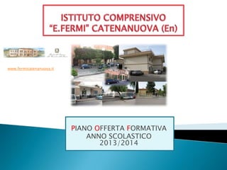 www.fermicatenanuova.it

PIANO OFFERTA FORMATIVA
ANNO SCOLASTICO
2013/2014

 