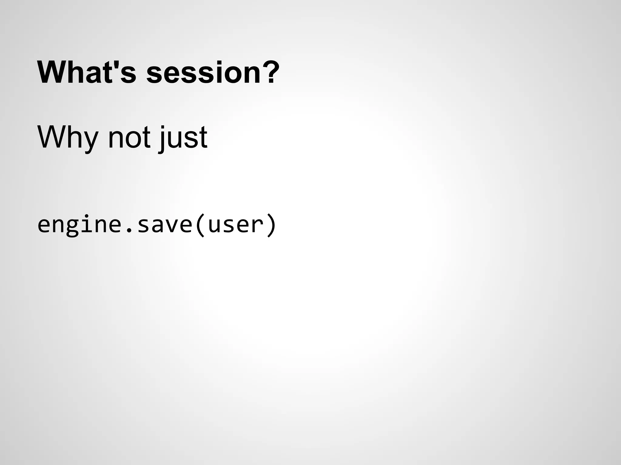 Why not just
engine.save(user)
What's session?
 