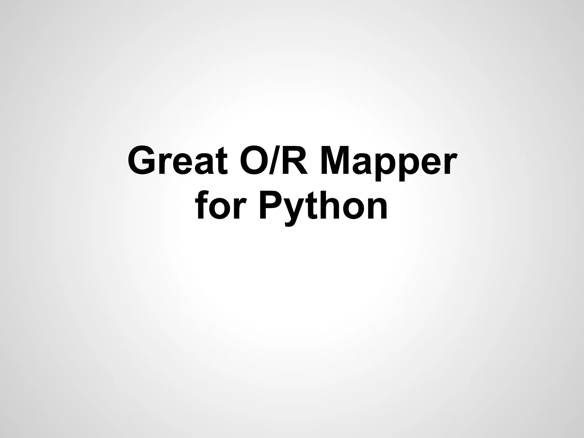Great O/R Mapper
for Python
 