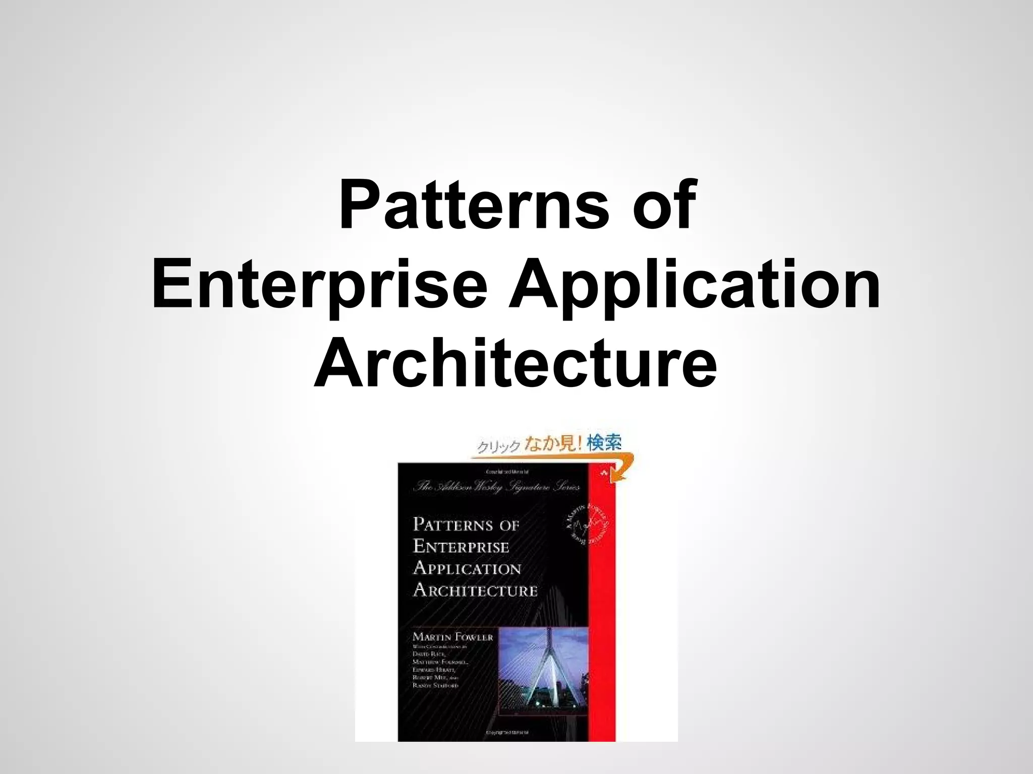 Patterns of
Enterprise Application
Architecture
 