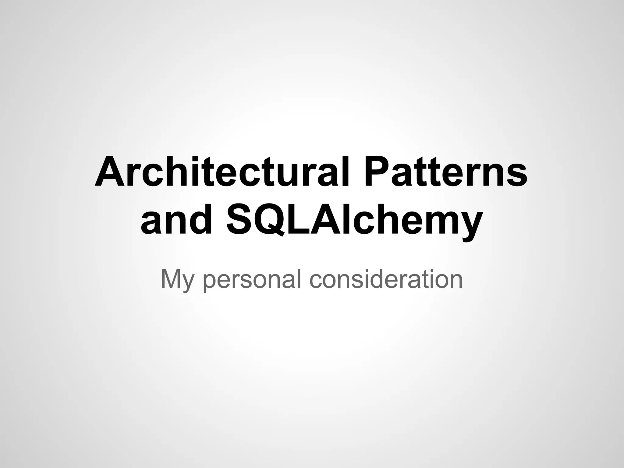 Architectural Patterns
and SQLAlchemy
My personal consideration
 