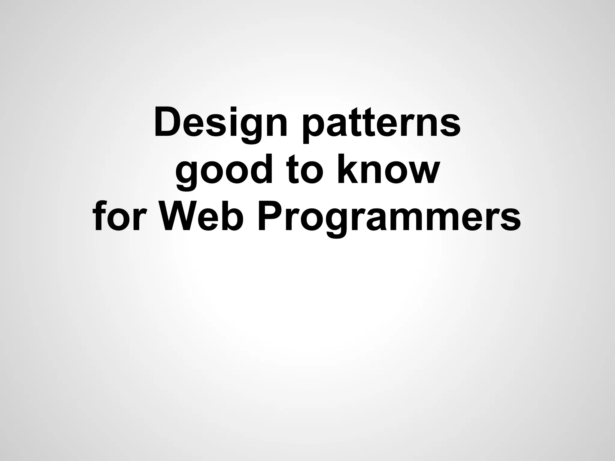 Design patterns
good to know
for Web Programmers
 