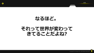 なるほど。
それって世界が変わって
きてることだよね?
 
