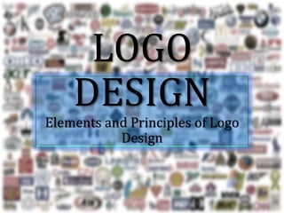 LOGO
DESIGN
Elements and Principles of Logo
Design
 