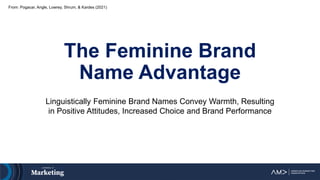 The Feminine Brand
Name Advantage
Linguistically Feminine Brand Names Convey Warmth, Resulting
in Positive Attitudes, Incr...
