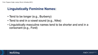 Linguistically Feminine Names:
• Tend to be longer (e.g., Burberry)
• Tend to end in a vowel sound (e.g., Nike)
• Linguist...