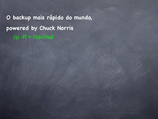 O backup mais rápido do mundo,
powered by Chuck Norris
  cp -R > /dev/null
 