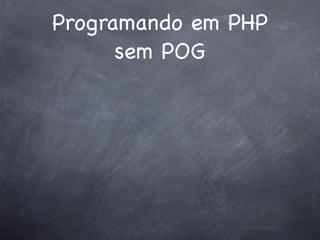 Programando em PHP
      sem POG
 