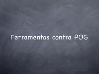 Ferramentas contra POG
 