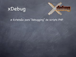 xDebug
 Extensão para “debugging” de scripts PHP
 