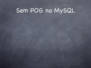 Sem POG no MySQL
 