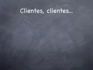Clientes, clientes...
 