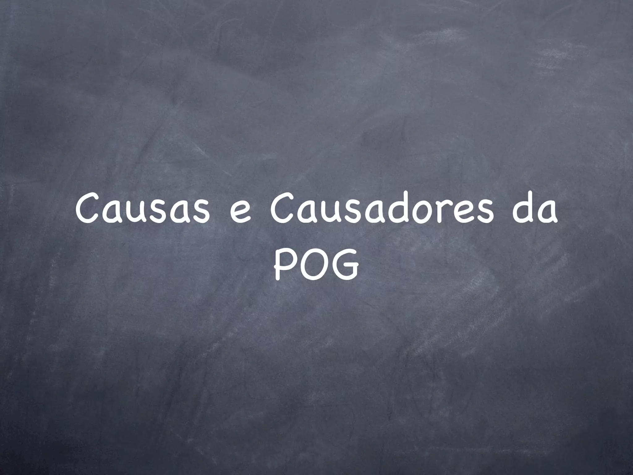 Causas e Causadores da
         POG
 