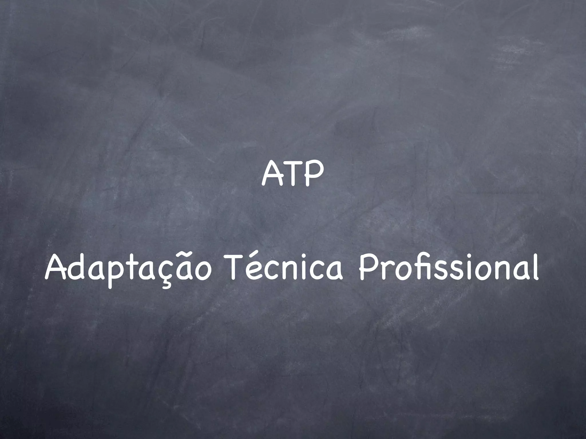 ATP

Adaptação Técnica Proﬁssional
 