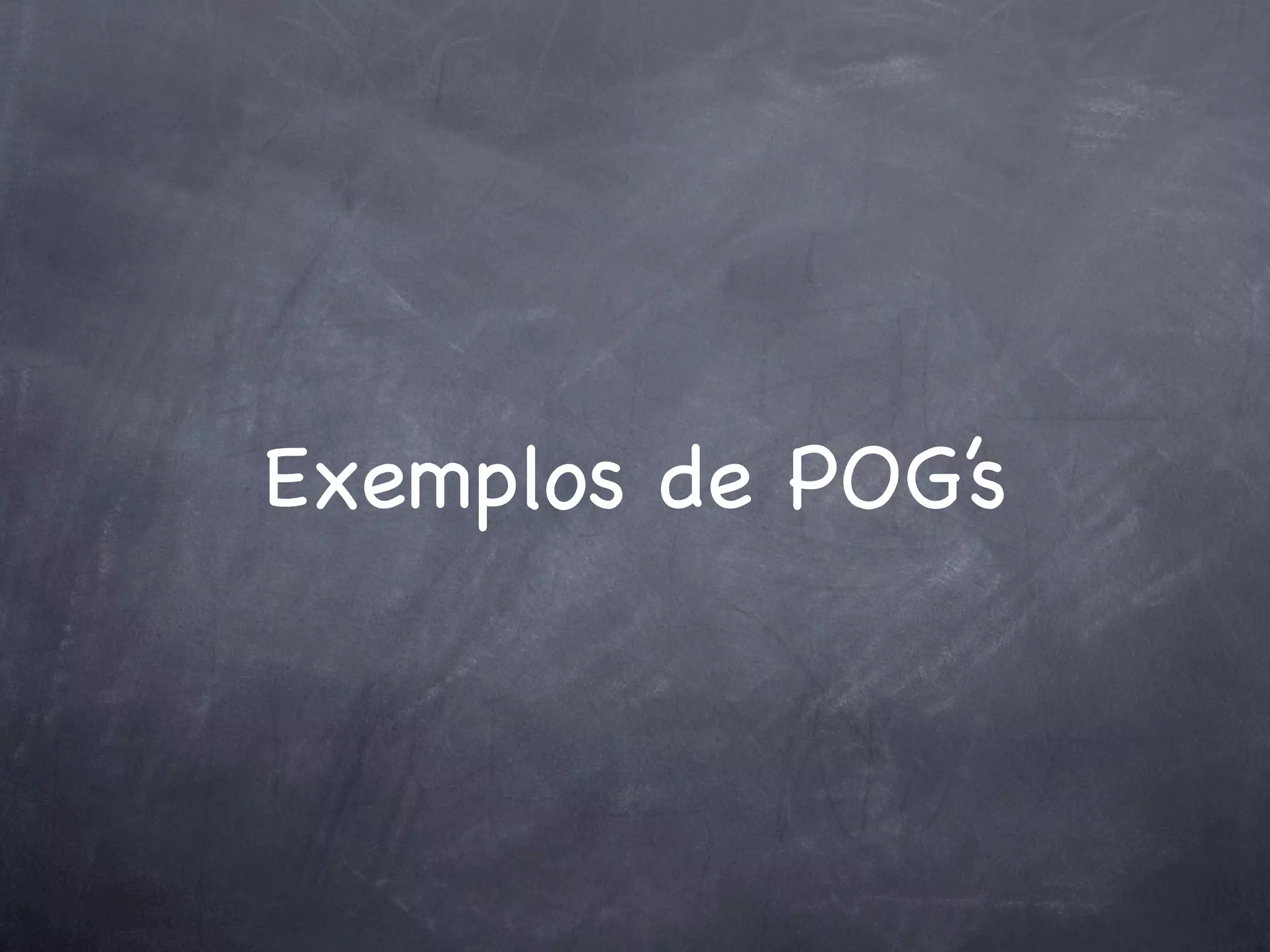 Exemplos de POG’s
 