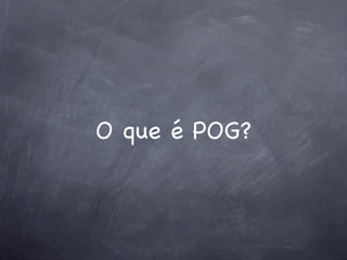 O que é POG?
 