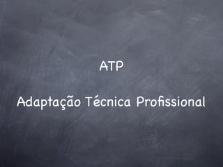 ATP

Adaptação Técnica Proﬁssional
 