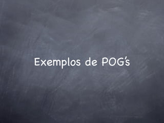 Exemplos de POG’s
 