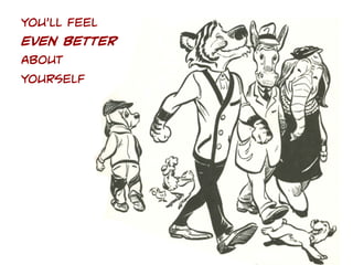 You’ll feel
even better
about
yourself

 