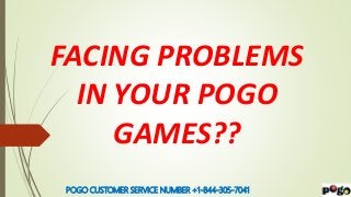 FACING PROBLEMS
IN YOUR POGO
GAMES??
POGO CUSTOMER SERVICE NUMBER +1-844-305-7041
 