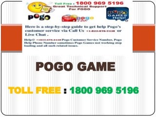 TOLL FREE : 1800 969 5196
POGO GAME
 