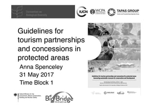 Guidelines for
tourism partnerships
and concessions in
protected areas
Anna Spenceley
31 May 2017
Time Block 1
 