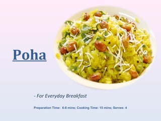 Poha
- For Everyday Breakfast
Preparation Time: 6-8 mins; Cooking Time: 15 mins; Serves: 4
 