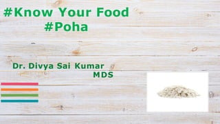 #Know Your Food
#Poha
Dr. Divya Sai Kumar
MDS
poha
 